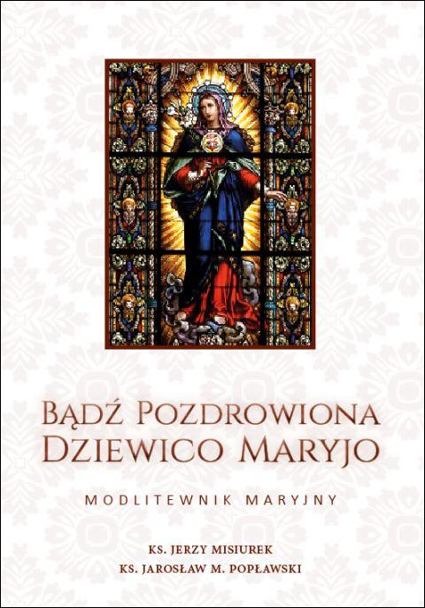Bądź Pozdrowiona Dziewico Maryjo. Modlitewnik Maryjny (książka) - ks. Jerzy Misiurek, ks. Jarosław Popławski, modlitewniki, Wydawnictwo Muzyczne Polihymnia, 2019 r., oprawa miękka - 62953 9788378476054