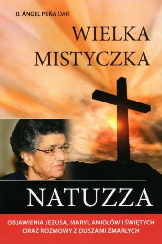 Wielka Mistyczka Natuzza. Objawienia Jezusa, Maryi, aniołów i świętych (książka) - o. Angel Pena, biografie, Wydawnictwo AA - Kraków, 2020 r., oprawa miękka - 62949 9788378649021