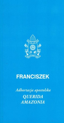 Querida Amazonia. Posynodalna Adhortacja Apostolska Ludowi Bożemu i wszystkim ludziom (książka) - święty Ojciec  Franciszek, Franciszek papież, Wrocławska Księgarnia Archidiecezjalna, 2020 r., oprawa miękka - 62816 9788374544658