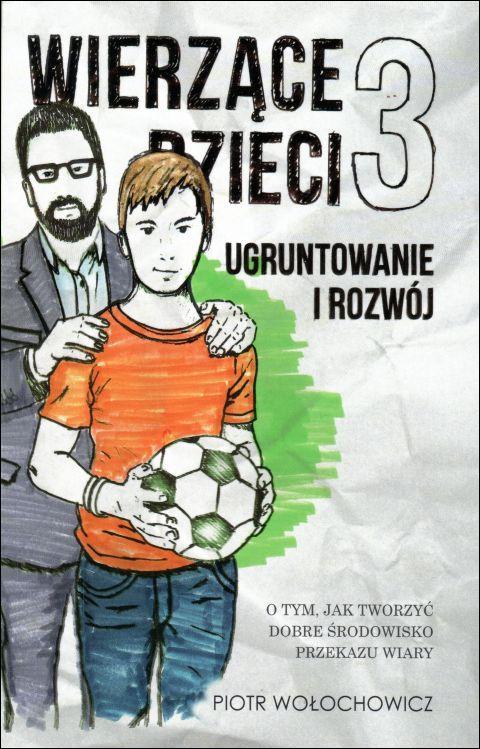 Wierzące dzieci 3. Ugruntowanie i rozwój (książka) - Piotr Wołochowicz, wychowywanie dzieci, Wydawnictwo Światło-Życie, 2018 r., oprawa miękka - 62589 9788375352276
