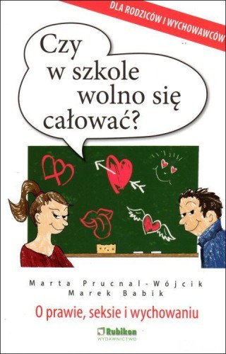 Czy w szkole wolno się całować? (książka) - Marta Prucnal-Wójcik, Marek Babik, pedagogika, Wydawnictwo Rubikon, 2016 r., oprawa miękka - 62550 9788365217028