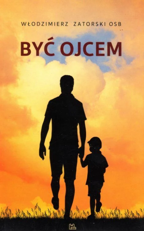 Być ojcem (książka) - Włodzimierz Zatorski, tato, Wydawnictwo OO. Benedyktynów TYNIEC, 2019 r., oprawa miękka - 62415 9788373549401