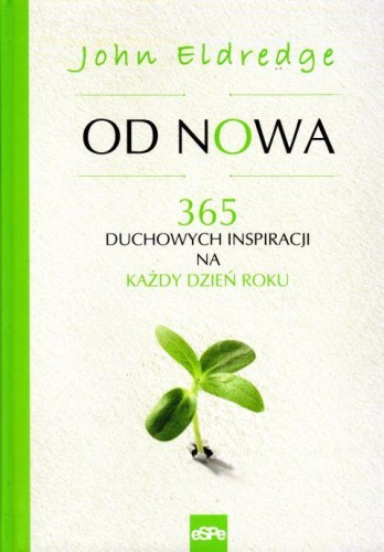 Od nowa. 365 duchowych inspiracji na każdy dzień roku (książka) - John Eldredge, Eldredge, Wydawnictwo eSPe, 2019 r., oprawa twarda - 62258 9788374829922