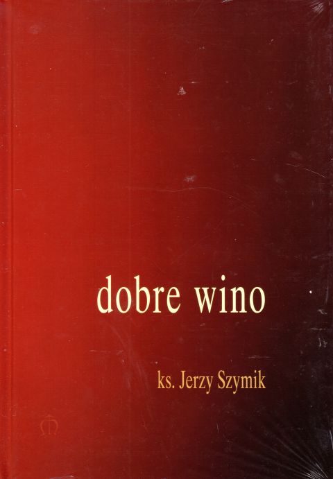 Dobre wino (książka) - ks. Jerzy Szymik, sentencje, Wydawnictwo Księgarnia św. Jacka, 2017 r., oprawa twarda - 62201 9788380990289
