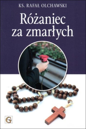 Różaniec za zmarłych (książka) - ks. Rafał Olchawski, Różaniec św., Wydawnictwo Archidiecezji Lubelskiej GAUDIUM, 2019 r., oprawa miękka - 62160 9788375483468