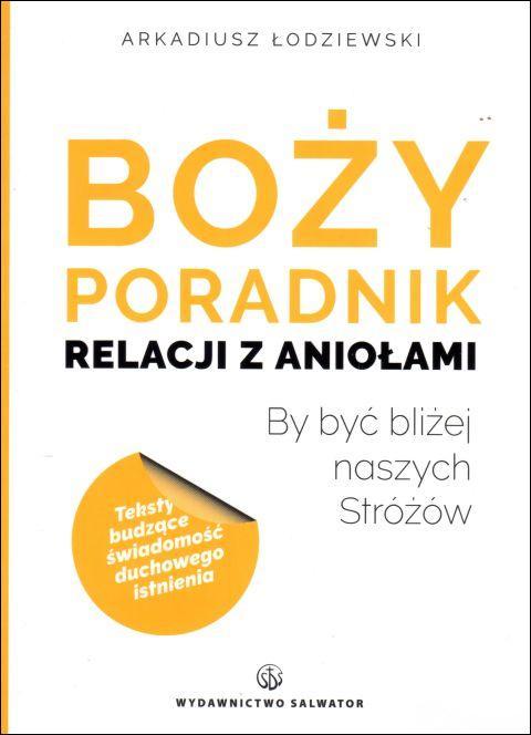 Boży poradnik relacji z Aniołami (książka) - Arkadiusz Łodziewski, poradniki, Wydawnictwo Salwator, 2019 r., oprawa miękka - 62111 9788375807257