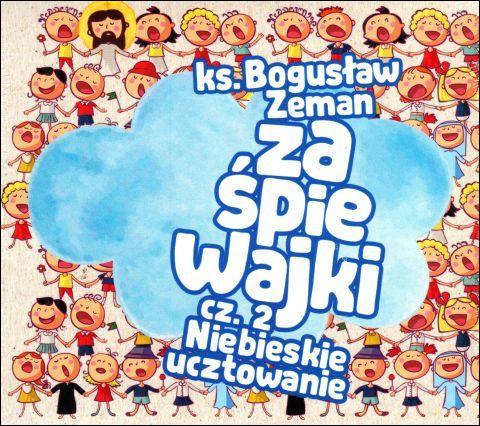 Zaśpiewajki cz.2. Niebieskie ucztowanie CD (płyta CD audio) - ks. Bogusław Zeman, Edycja Św. Pawła Wydawnictwo - 62098 5907564024204