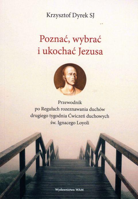 Poznać, wybrać i ukochać Jezusa (książka) - Krzysztof Dyrek, odnowa, Wydawnictwo WAM, 2019 r., oprawa miękka - 62041 9788327715807