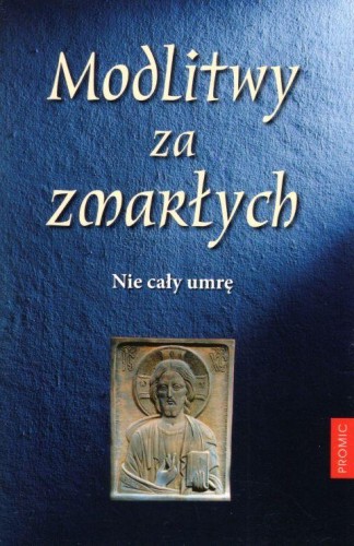 Modlitwy za zmarłych. Nie cały umrę (książka) - praca zbiorowa, nowenny i modlitwy, PROMIC, 2019 r., oprawa miękka - 61804 9788375027136