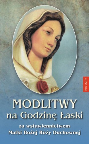 Modlitwa na Godzinę Łaski za wstawiennictwem Matki Bożej Róży Duchowej (książka) - ks. Marcin Sobiech  (opr.) , modlitewniki, PROMIC, 2019 r., oprawa miękka - 61801 9788375027211