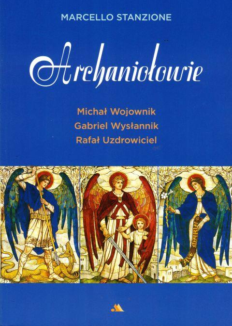 Archaniołowie. Michał Wojownik, Gabriel Wysłannik, Rafał Uzdrowiciel (książka) - ks. Marcello Stanzione, anioły, Wydawnictwo AA - Kraków, 2019 r., oprawa miękka ze skrzydełkami - 61799 9788378646860