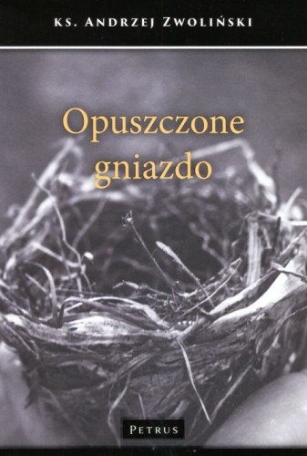 Opuszczone gniazdo (książka) - ks. Andrzej Zwoliński, Zwoliński, PETRUS WYDAWNICTWO, 2019 r., oprawa miękka - 61768 9788377204900