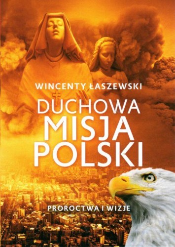 Duchowa misja Polski. Proroctwa i wizje (książka) - Wincenty Łaszewski, Łaszewski, Wydawnictwo Fronda, 2019 r., oprawa miękka - 61667 9788380797499