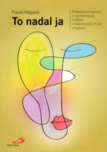To nadal ja. Prawdziwa historia o alzheimerze, miłości i niekończących się chwilach (książka) - Flavio Pagano, powieść, Edycja św. Pawła, 2019 r., oprawa miękka - 61642 9788377978535