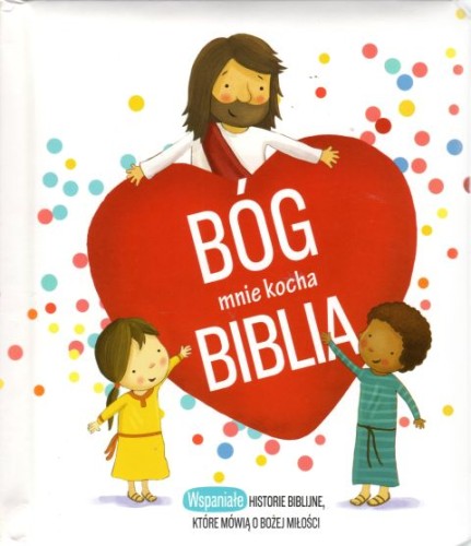 Bóg mnie kocha Biblia Wspaniałe historie biblijne, które mówią o Bożej miłości (książka) - -, Biblie dla dzieci, Wydawnictwo Drukarnia Diecezjalna - Sandomierz, 2019 r., oprawa twarda - 61576 9788381012492