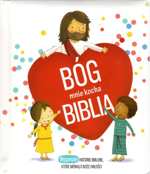 Bóg mnie kocha Biblia Wspaniałe historie biblijne, które mówią o Bożej miłości (książka) - -, Biblie dla dzieci, Wydawnictwo Drukarnia Diecezjalna - Sandomierz, 2019 r., oprawa twarda - 61576 9788381012492