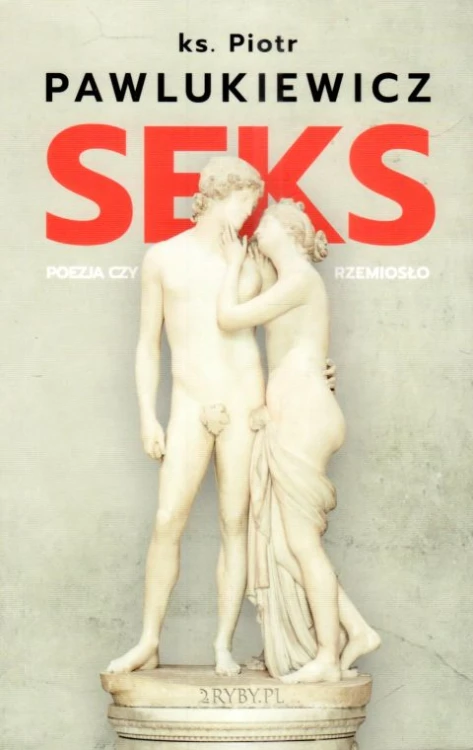 Seks - poezja czy rzemiosło (książka) - ks. Piotr Pawlukiewicz, Pawlukiewicz, 2RYBY, 2023 r., oprawa miękka ze skrzydełkami - 61294 9788396666956