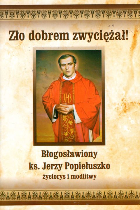 Zło dobrem zwyciężał! Błogosławiony ks. Jerzy Popiełuszko życiorys i modlitwy (książka) - praca zbiorowa, Popiełuszko, DRUCZEK, 2019 r., oprawa miękka - 60865 9788364882586