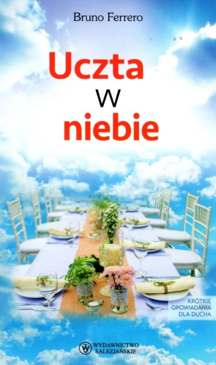 Uczta w niebie. Krótkie opowiadania dla ducha (książka) - Bruno Ferrero, Ferrero, Wydawnictwo Salezjańskie - Warszawa, 2018 r., oprawa miękka - 60777 9788372014887