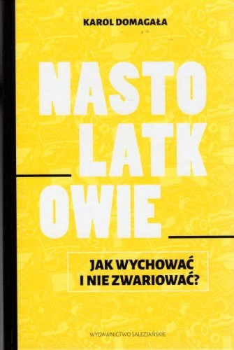 Nastolatkowie. Jak wychować i nie zwariować? (książka) - Karol Domagała, pedagogika, Wydawnictwo Salezjańskie - Warszawa, 2024 r., oprawa miękka - 60639 9788372015587