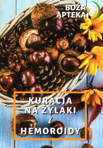 Boża Apteka - Kuracja na żylaki i hemoroidy (książka) - Jolanta Koziej-Chołdzyńska, kuchnia, zdrowie, WYD. JUT, 2017 r., oprawa miękka - 60416 9788365504708