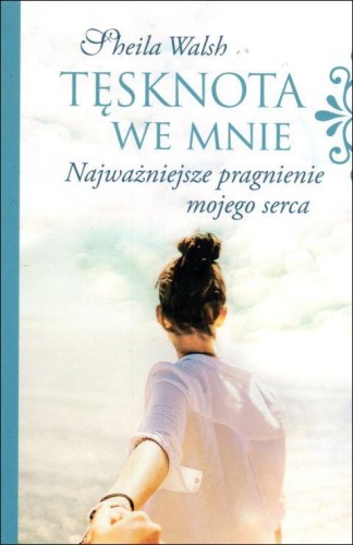 Tęsknota we mnie. Najważniejsze pragnienie mojego serca (książka) - Sheila Walsh, rozważania, Drukarnia i Księgarnia św. Wojciecha, 2019 r., oprawa miękka ze skrzydełkami - 60361 9788380651012