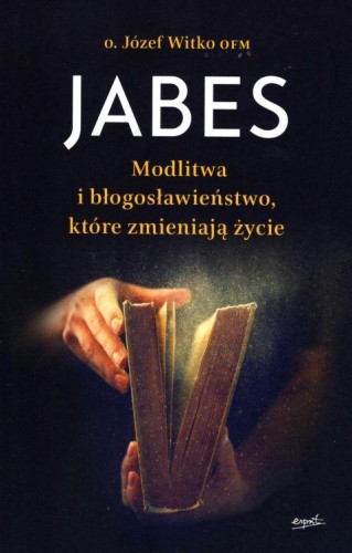 Jabes. Modlitwa i błogosławieństwo, które zmieniają życie (książka) - Józef Witko, modlitwa, ESPRIT, 2024 r., oprawa miękka - 60330 9788367925259