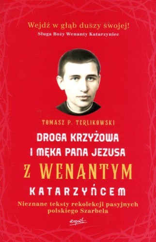 Droga Krzyżowa i męka Pana Jezusa z Wenantym Katarzyńcem (książka) - Tomasz Terlikowski, Droga Krzyżowa; wenanty, ESPRIT, 2024 r., oprawa miękka ze skrzydełkami - 60239 9788367925938