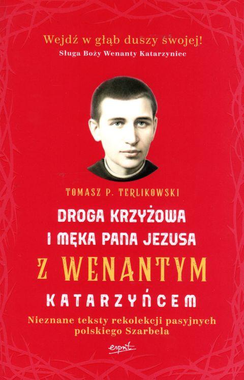 Droga Krzyżowa i męka Pana Jezusa z Wenantym Katarzyńcem (książka) - Tomasz Terlikowski, Droga Krzyżowa; wenanty, ESPRIT, 2024 r., oprawa miękka ze skrzydełkami - 60239 9788367925938
