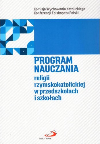 Program nauczania religii rzymskokatolickiej w przedszkolach i szkołach (książka) - Komisja Wych.Kat.Konferencji Episkopatu Polski, podręczniki do religii, Edycja św. Pawła, 2019 r., oprawa miękka - 60045 9788381310468