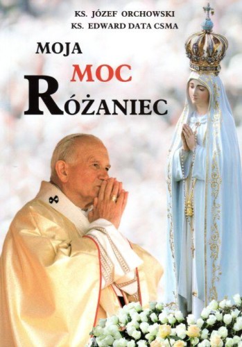 Moja moc Różaniec (książka) - Edward Data, Józef Orchowski, Różaniec św.; albumy, Wydawnictwo Michalineum, 2019 r., oprawa miękka - 59935 9788370196677