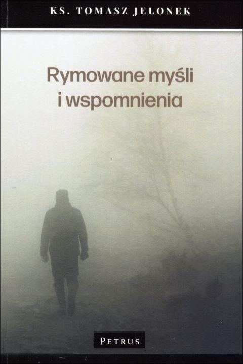 Rymowane myśli i wspomnienia (książka) - ks. Tomasz Jelonek, myśli rozważania, PETRUS WYDAWNICTWO, 2019 r., oprawa miękka - 59902 9788377204931