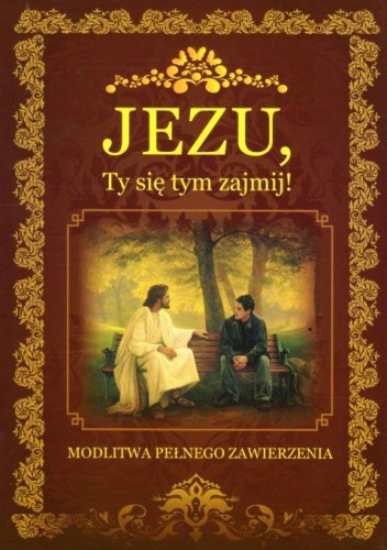 Jezu, Ty się tym zajmij! Modlitwa pełnego zawierzenia (książka) - -, Jezu Ty się tym zajmij, DRUCZEK, 2017 r., oprawa miękka - 59551 9788364882432