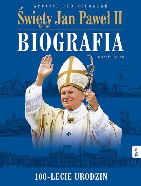 Święty Jan Paweł II Biografia. 100 rocznica urodzin (książka) - Marek Balon, Jan Paweł II, Dom Wydawniczy Rafael, 2025 r., oprawa twarda - 59111 9788368030921