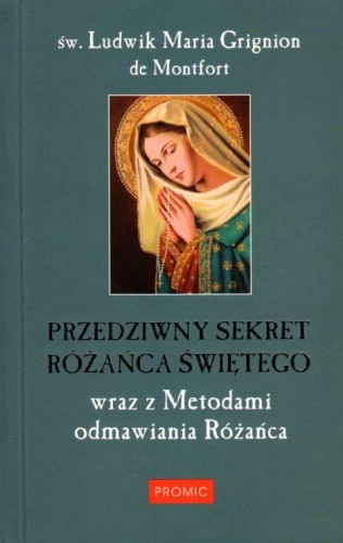 Przedziwny sekret Różańca Świętego wraz z Metodami odmawiania Różańca (książka) - św. Ludwik Maria Grignion de Montfort, Różaniec św., PROMIC, 2019 r., oprawa twarda - 58633 9788375026603