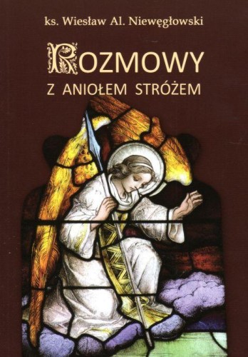 Rozmowy z Aniołem Stróżem (książka) - Wiesław Al. Niewęgłowski, anioły, Wydawnictwo AA - Kraków, 2018 r., oprawa miękka - 58614 9788378641988
