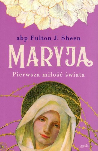 Maryja. Pierwsza miłość świata (książka) - Fulton J. Sheen, maryjne, ESPRIT, 2022 r., oprawa miękka ze skrzydełkami - 58247 9788367530637