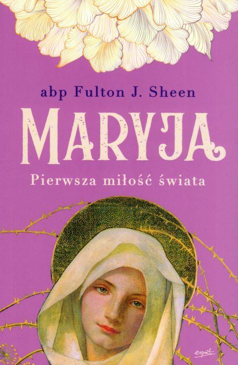 Maryja. Pierwsza miłość świata (książka) - Fulton J. Sheen, maryjne, ESPRIT, 2022 r., oprawa miękka ze skrzydełkami - 58247 9788367530637