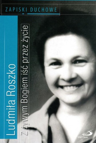 Z żywym Bogiem iść przez życie. Zapiski duchowe (książka) - Ludmiła Roszko, duchowość, Edycja św. Pawła, 2018 r., oprawa miękka - 58143 9788377979211