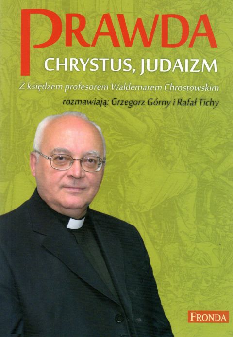 Prawda, Chrystus, Judaizm. Z ks.prof. W.Chrostowskim rozmawiają Górny G. i Tychy R. (książka) - W. Chrostowski, G. Górny, R. Tichy, biografie, Wydawnictwo Fronda, 2018 r., oprawa miękka - 57997 9788380798458