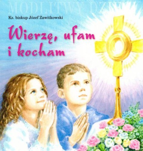 Wierzę, ufam i kocham (książka) - Ks. bp. Józef Zawitkowski, dzieci, Wydawnictwo Sióstr Loretanek, 2018 r., oprawa miękka - 57955 9788372579249