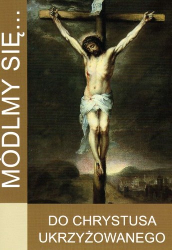 Módlmy się... do Chrystusa Ukrzyżowanego (książka) - -, modlitewniki, WYD. JUT, 2018 r., oprawa Miękka - 57624 9788365504852