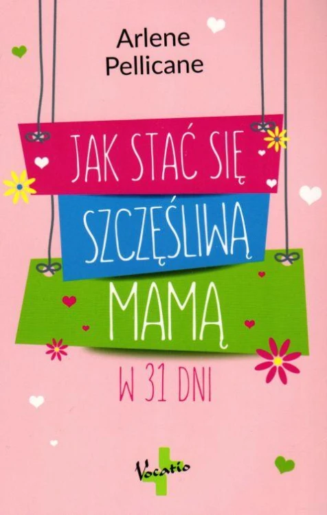 Jak stać się szczęśliwą mamą w 31 dni (książka) - Arlene Pellicane, mama, Oficyna Wydawnicza VOCATIO, 2018 r., oprawa miękka - 57618 9788378292456