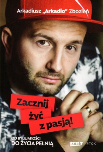 Zacznij żyć z pasją! Od bylejakości do życia pełnią (książka) - Arkadiusz Zbozień, psychologia, RÓB TO CO KOCHASZ, 2018 r., oprawa miękka - 57579 9788324053384