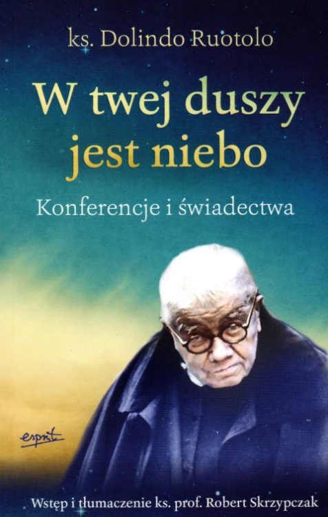 W twej duszy jest niebo. Konferencje i świadectwa ks. Dolindo Ruotolo (książka) - ks. prof. Robert Skrzypczak, biografie, ESPRIT, 2023 r., oprawa miękka ze skrzydełkami - 57567 9788367742771