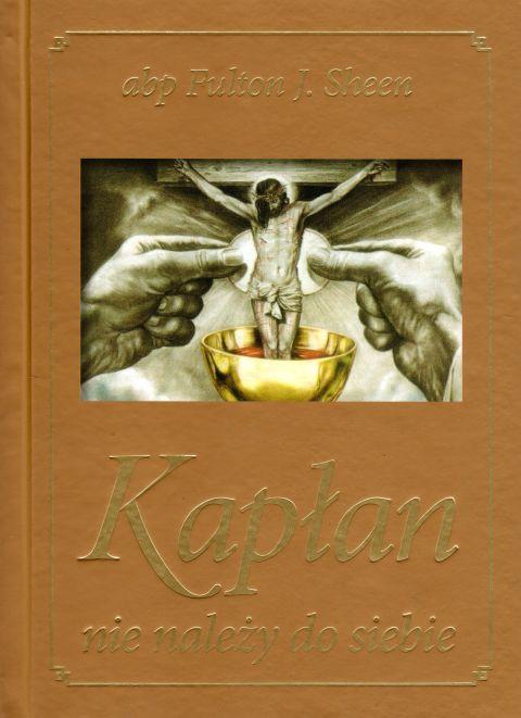 Kapłan nie należy do siebie (książka) - Fulton J. Sheen, kapłaństwo, Wydawnictwo Drukarnia Diecezjalna - Sandomierz, 2025 r., oprawa twarda - 57413 9788383453194