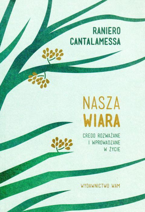 Nasza wiara. Credo rozważane i wprowadzane w życie (książka) - Raniero Cantalamessa OFMCap, rozważania, Wydawnictwo WAM, 2017 r., oprawa miękka - 57313 9788327715128
