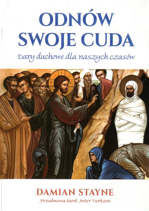Odnów swoje cuda. Dary duchowe dla naszych czasów (książka) - Damian Stayne, Duch św., Wydawnictwo Odnowy w Duchu św. - Łódź, 2017 r., oprawa miękka - 57207 9788365469250