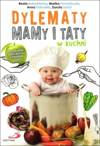 Dylematy mamy i taty w kuchni. Poradnik zdrowego żywienia dzieci (książka) - B. Bukowiecka, M Furmańczak, A. Patrzałek, D. Sokół, kuchnia, zdrowie, Edycja św. Pawła, 2017 r., oprawa miękka - 57178 9788377976432