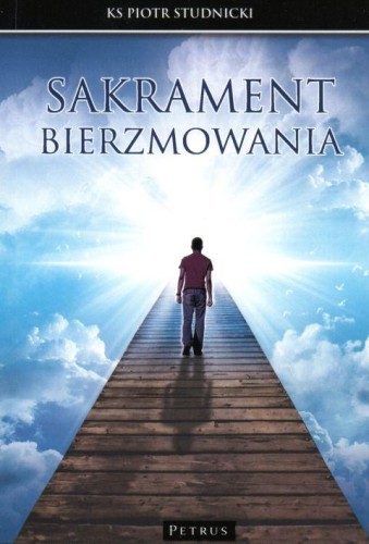 Sakrament bierzmowania (książka) - ks. Piotr Studnicki, bierzmowanie, PETRUS WYDAWNICTWO, 2018 r., oprawa miękka - 57068 9788377204924